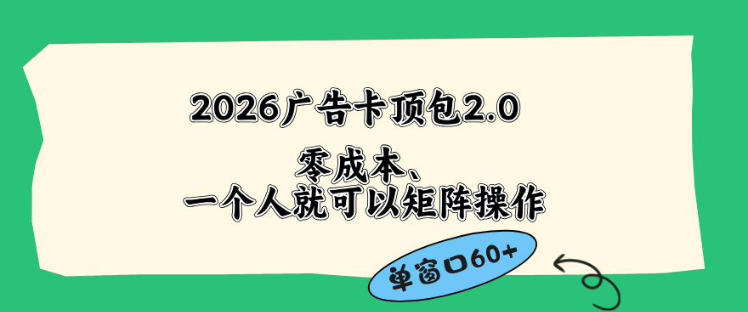 2026广告自动卡顶包2.0玩法，单窗口60+零成本、简单好操作，直接省略复杂人工步骤【揭秘】-小鸿资源库