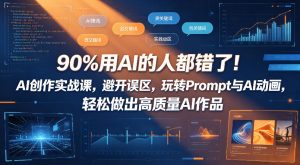 90%用AI的人都错了！AI创作实战课，避开误区，玩转Prompt与AI动画，轻松做出高质量AI作品-小鸿资源库