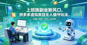 上班族副业新风口，拼多多虚拟类目无人值守玩法，机器人搞定一切月入五位数【揭秘】-小鸿资源库