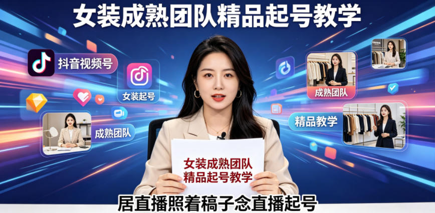 抖音视频号绿幕直播，女装成熟团队打造精品起号教学，居直播照着稿子念直播起号-小鸿资源库
