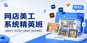 网店美工系统精英班，0基础学习，从软件实操到店铺装修，轻松接单就业-小鸿资源库