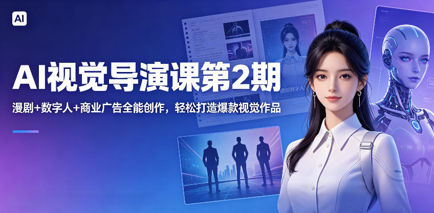 AI视觉导演课第2期，漫剧+数字人+商业广告全能创作，轻松打造爆款视觉作品-小鸿资源库