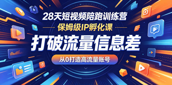 28天短视频陪跑训练营，保姆级IP孵化课，打破流量信息差，从0打造高流量账号-小鸿资源库