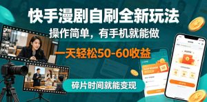 快手漫剧自刷全新玩法，操作简单，有手机就能做，一天轻松50-60收益，碎片时间就能变现【揭秘】-小鸿资源库
