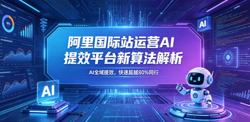 阿里国际站运营AI提效平台新算法解析26年5月新课，AI全域提效，快速超越80%同行-小鸿资源库