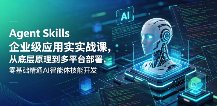 Agent Skills企业级应用实战课，从底层原理到多平台部署，零基础精通AI智能体技能开发-小鸿资源库
