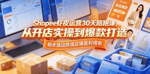 Shopee虾皮运营30天陪跑课，从开店实操到爆款打造，稳步撬动跨境店铺盈利增收-小鸿资源库