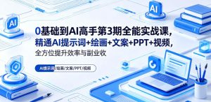 0基础到AI高手第3期全能实战课，精通AI提示词+绘画+文案+PPT+视频，全方位提升效率与副业收益-小鸿资源库