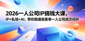 2026一人公司IP搞钱大课扬州站，IP+私域+AI，带你跑通高客单一人公司成交闭环（5.15-16-17）-小鸿资源库