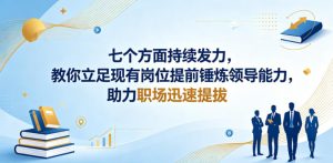付费文章:七个方面持续发力,教你立足现有岗位提前锤炼领导能力,助力职场迅速提拔-小鸿资源库