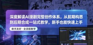 深度解读AI漫剧完整创作体系，从前期构思到后期合成一站式教学，新手也能快速上手-小鸿资源库