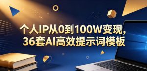 个人IP从0到100W变现，36套AI高效提示词模板【文档】-小鸿资源库