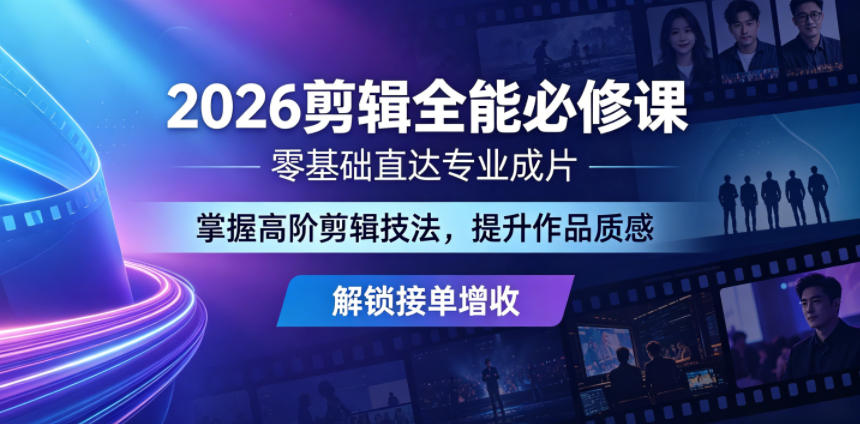 2026剪辑全能必修课，零基础直达专业成片，掌握高阶剪辑技法，提升作品质感解锁接单增收-小鸿资源库