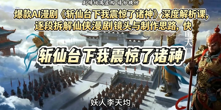爆款AI漫剧《斩仙台下我震惊了诸神》深度解析课，逐段拆解仙侠漫剧镜头与制作思路，快速复刻爆款创作模式-小鸿资源库