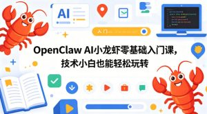 OpenClaw AI小龙虾零基础入门课，技术小白也能轻松玩转（更新0522）-小鸿资源库