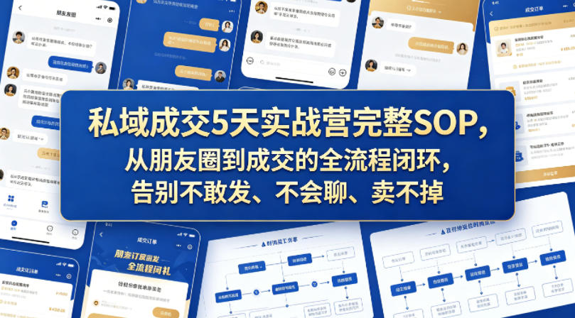私域成交5天实战营完整SOP，从朋友圈到成交的全流程闭环，告别不敢发、不会聊、卖不掉-小鸿资源库