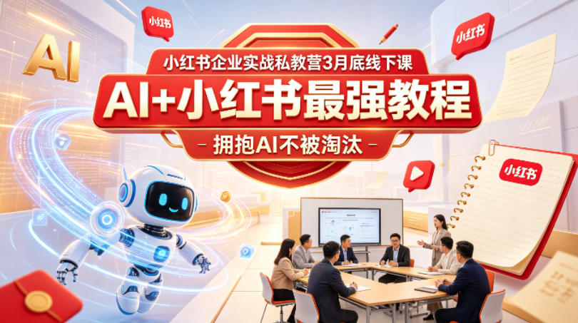 小红书企业实战私教营3月底线下课，AI+小红书最强教程，拥抱AI不被淘汰-小鸿资源库