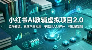 小红书AI教辅虚拟项目2.0，蓝海赛道，零成本高利润，单店月入1.5W+，可批量复制-小鸿资源库