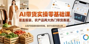 AI带货实操零基础课，覆盖服装、农产品两大热门带货赛道，从账号搭建到素材剪辑，新手也能快速出单-小鸿资源库