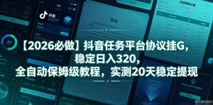 【2026必做】抖音任务平台协议挂G，稳定日入320，全自动保姆级教程，实测20天稳定提现【揭秘】-小鸿资源库