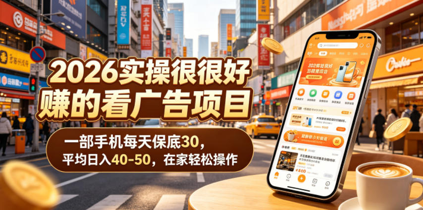 2026实操很好賺的看广告项目，一部手机每天保底30，平均日入40-50，在家轻松操作【揭秘】-小鸿资源库