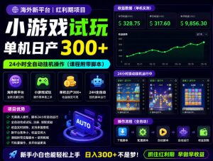 海外新平台，小游戏试玩，单机日产300+，24小时全自动挂G操作（课程附带脚本）【揭秘】-小鸿资源库