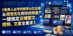 电商人必学的即梦AI实战课！从视觉优化到短视频量产，一键搞定店铺图文、视频、文案全需求-小鸿资源库