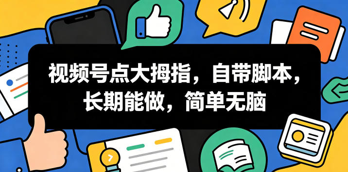 视频号点大拇指，自带脚本，长期能做，简单无脑【揭秘】-小鸿资源库