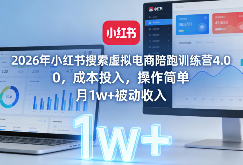 2026年小红书搜索虚拟电商陪跑训练营4.0，0成本投入，操作简单，月1w+被动收入（更新）-小鸿资源库