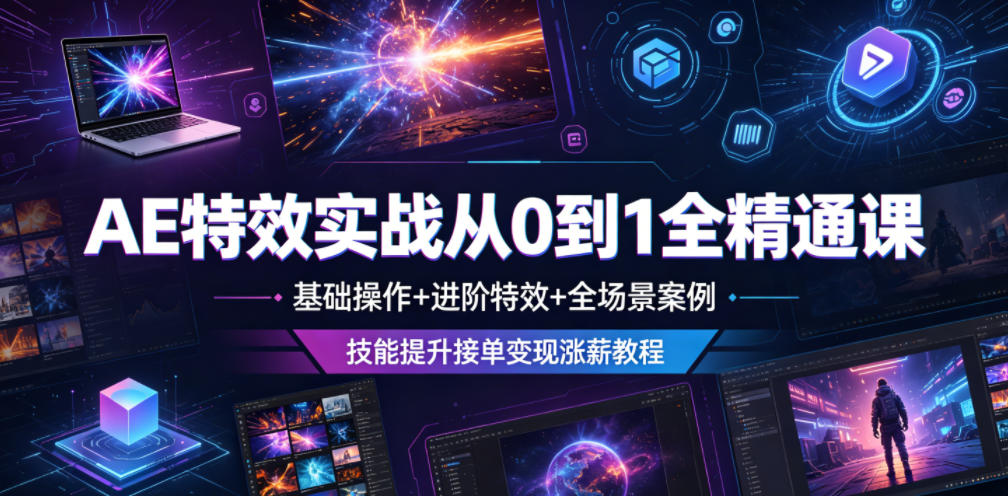 AE特效实战从0到1全精通课，基础操作+进阶特效+全场景案例，技能提升接单变现涨薪教程-小鸿资源库