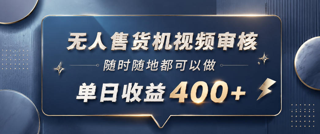 无人售货机视频审核，一部手机随时随地都可以做，10秒一单，单日收益400+【揭秘】-小鸿资源库