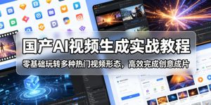 国产AI视频生成实战教程，零基础玩转多种热门视频形态，高效完成创意成片-小鸿资源库